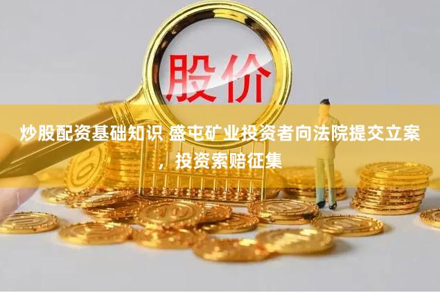 炒股配资基础知识 盛屯矿业投资者向法院提交立案，投资索赔征集