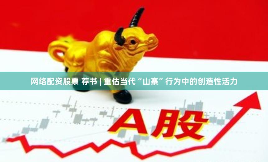 网络配资股票 荐书 | 重估当代“山寨”行为中的创造性活力