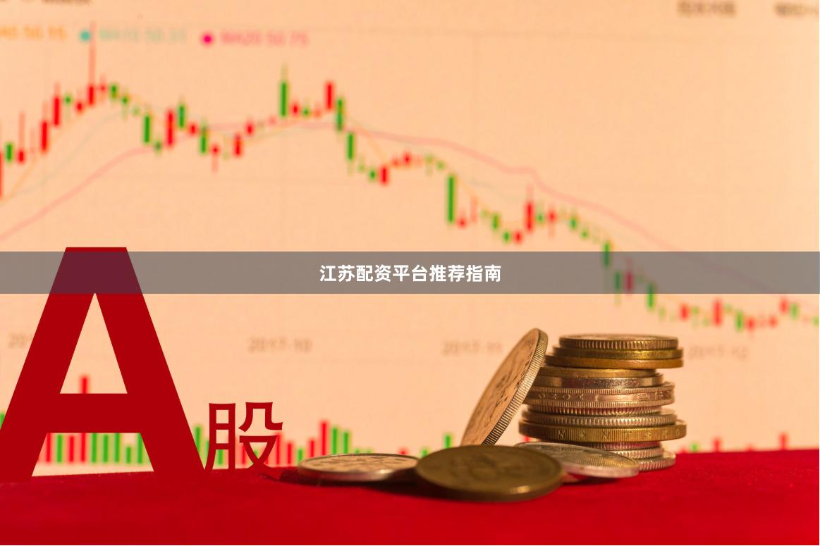 江苏配资平台推荐指南