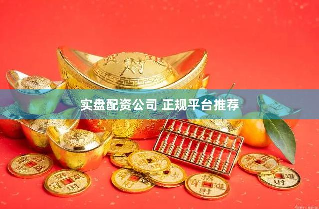 实盘配资公司 正规平台推荐