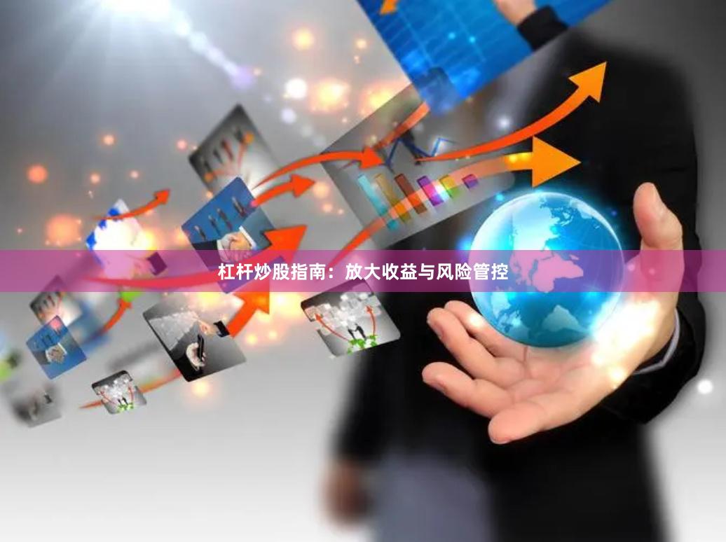 杠杆炒股指南：放大收益与风险管控