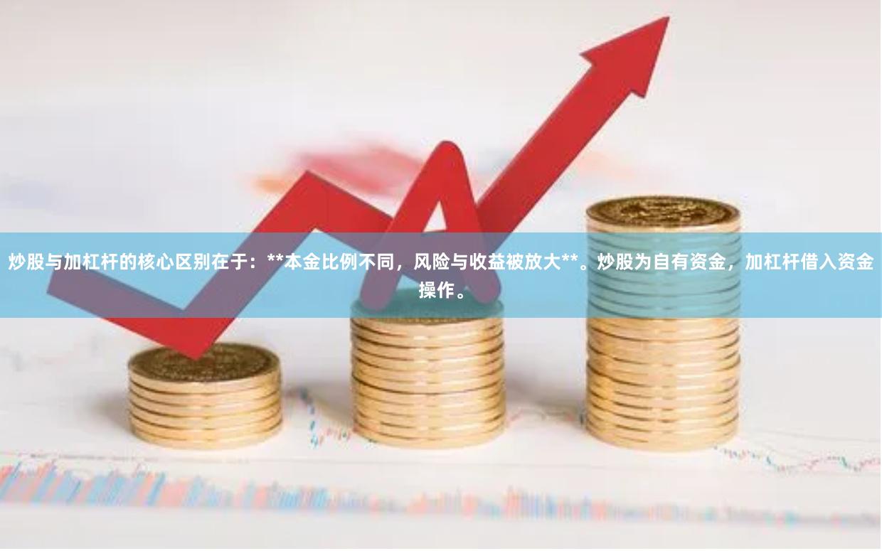 炒股与加杠杆的核心区别在于：**本金比例不同，风险与收益被放大**。炒股为自有资金，加杠杆借入资金操作。