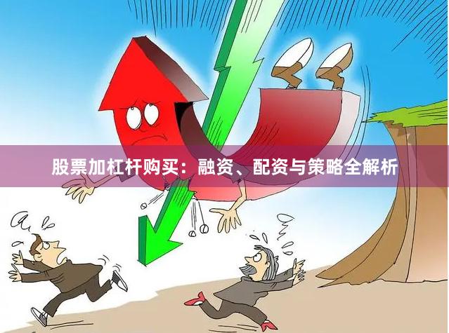 股票加杠杆购买：融资、配资与策略全解析