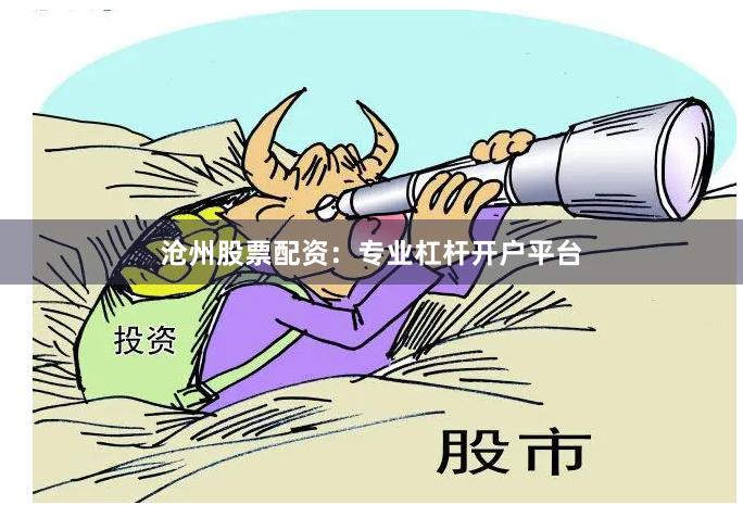沧州股票配资:专业杠杆开户平台